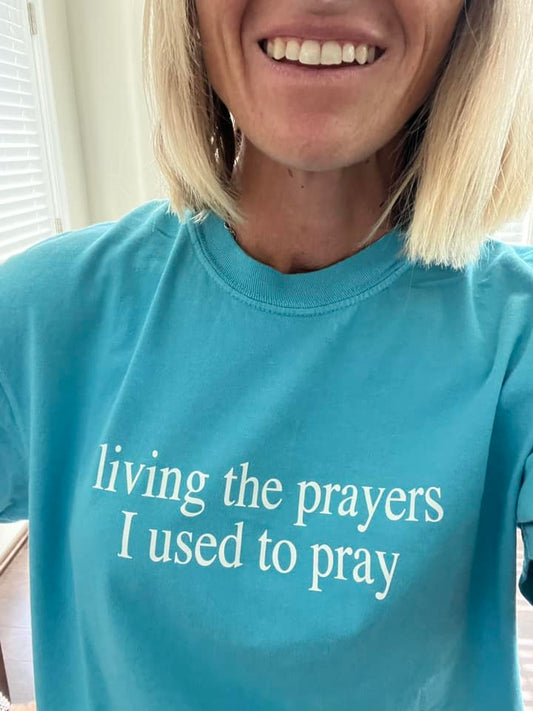 Living the Prayers I Used to Pray Shirt